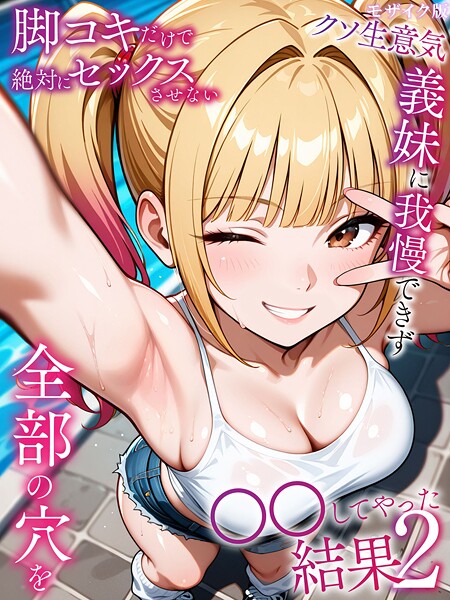 フルカラー❤脚コキだけで絶対にセックスさせないクソ生意気義妹に我慢できず全部の穴を●●してやった結果 モザイク版[ラブリークラフト]