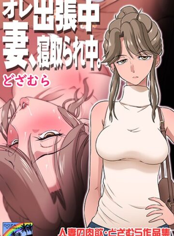 単話❤オレ出張中、妻寝取られ中。[どざむら]